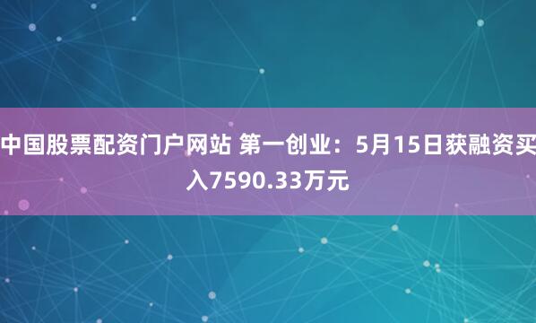 中国股票配资门户网站 第一创业：5月15日获融资买入7590.33万元